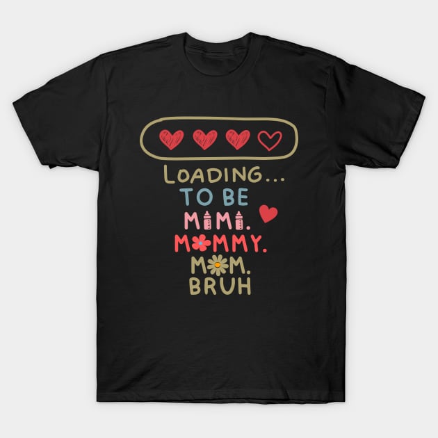 Loading to be mama mommy mom bruh T-Shirt by WILLER